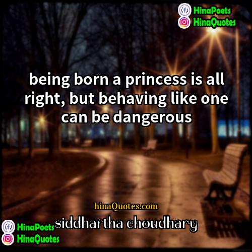 siddhartha choudhary Quotes | being born a princess is all right,